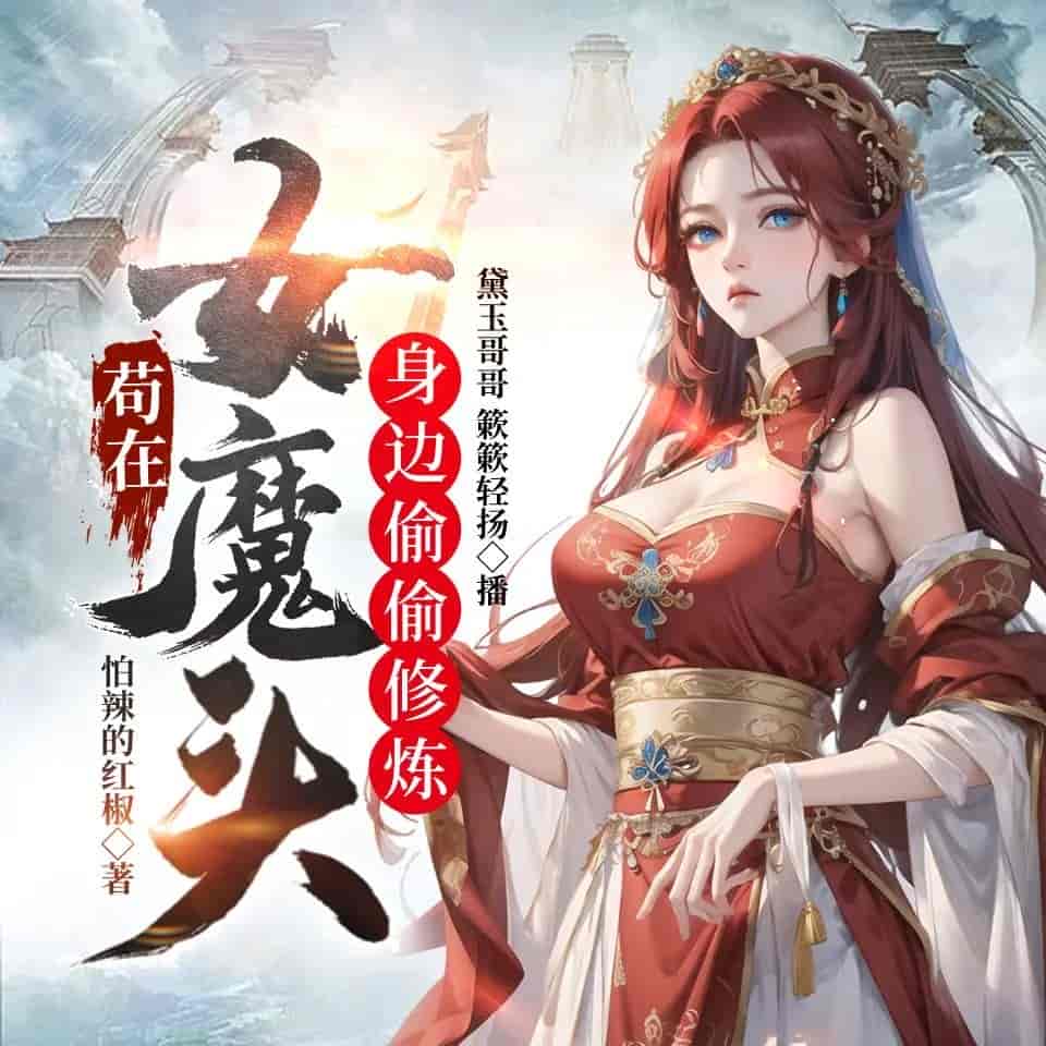 《苟在女魔头身边偷偷修炼》（多人有声剧）主播：黛玉哥哥 2500集完【M4A】  [7G]