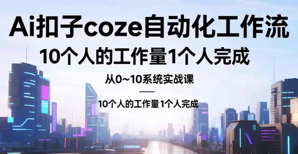 【教程】Ai扣子coze自动化工作流,从0~10系统实战课,10个人的工作量1个人完成 mp4 【教程】Ai扣子coze自动化工作流,从0~10系统实战课,10个人的工作量1个人完成 mp4